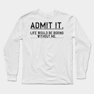Admit It Life Would Be Boring Without Me, Funny Saying Retro Long Sleeve T-Shirt